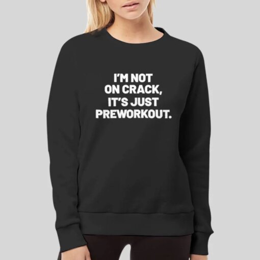 I’m Not On Crack It’s Just Preworkout Shirt