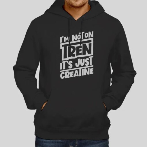 I’m Not On Tren It’s Just Creatine Shirt