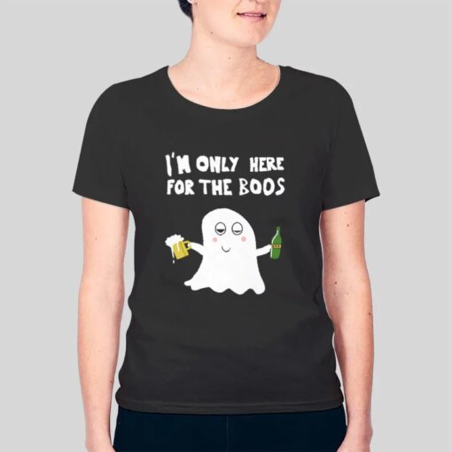 I’m Only Here For The Boos T Shirt