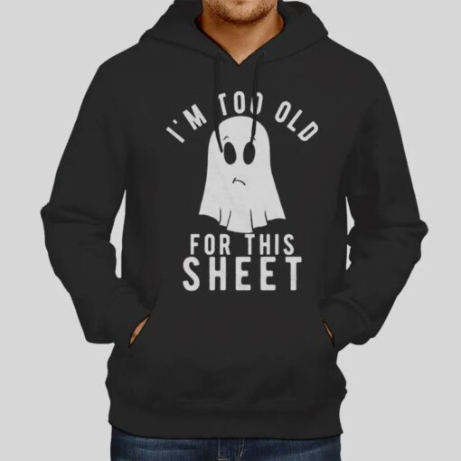 Im Too Old For This Sheet Ghost Shirt