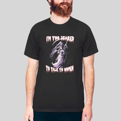 I’m Too Scared To Talk To Women Evil Skeleton Meme Shirt