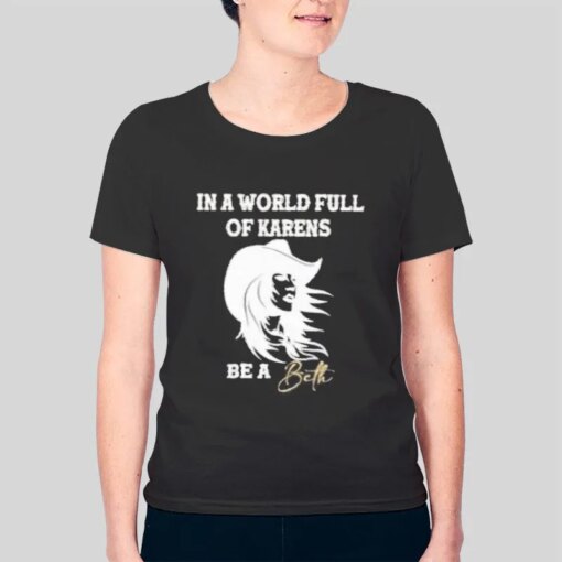 In A World Full Of Karens Be A Beth Shirt