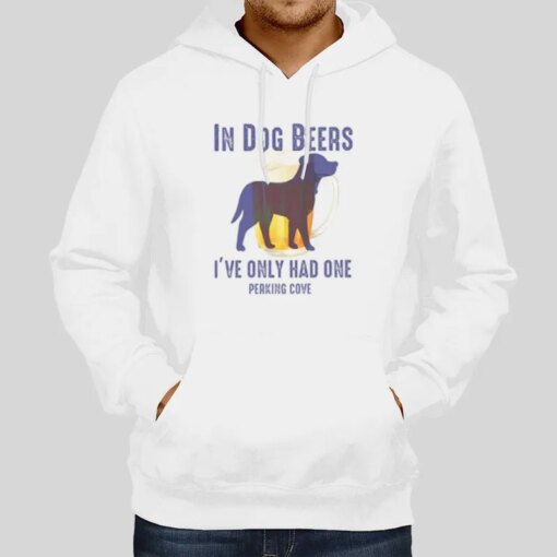 In Dog Beers Shirt I’ve Only Had One Perking Cove