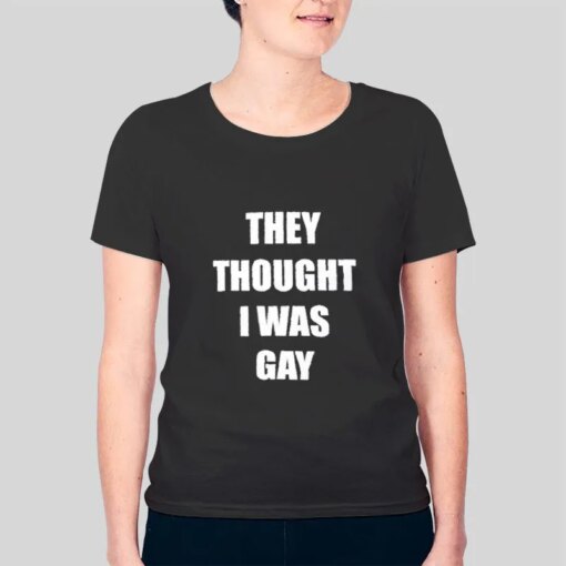 Inspired Merch They Thought I Was Gay Shirt