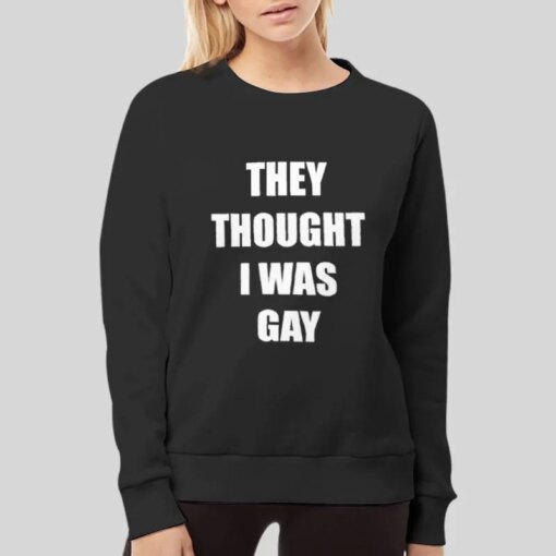 Inspired Merch They Thought I Was Gay Shirt