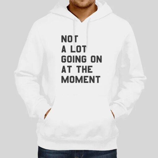 Inspired Not A Lot Going On At The Moment Shirt