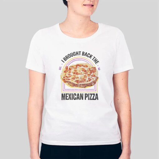 Inspired Taco Bell I Brought Back The Mexican Pizza Shirt