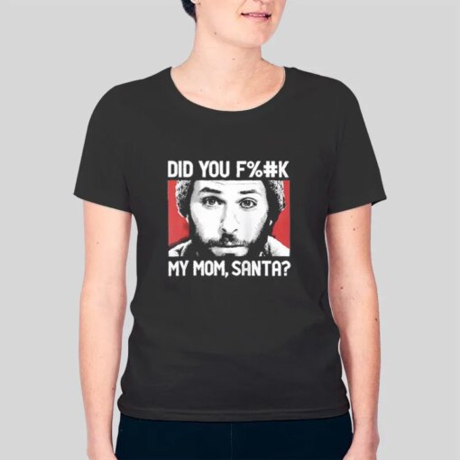 It’s Always Sunny In Philadelphia Did You Fuckmy Mom Shirt