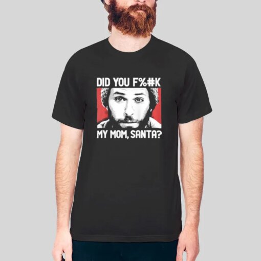 It’s Always Sunny In Philadelphia Did You Fuckmy Mom Shirt