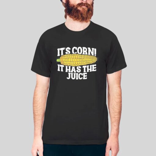 It Has The Juice Meme It’s Corn T Shirt