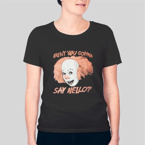 It Movie Aren’t You Gonna Say Hello Pennywise The Clown Shirt