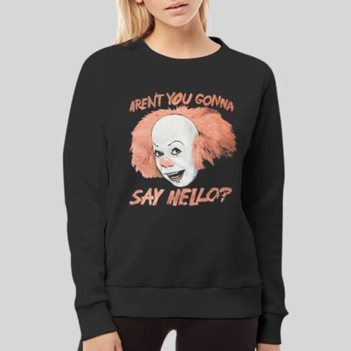 It Movie Aren’t You Gonna Say Hello Pennywise The Clown Shirt