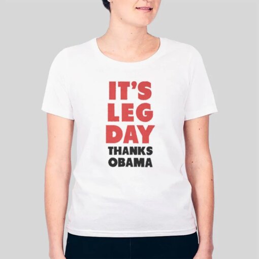 It’s Leg Day Thanks Obama T Shirt