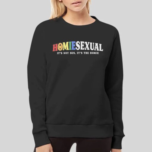 It’s Not Sus It’s The Homie Homiesexual Shirts