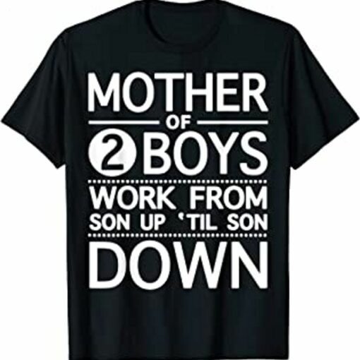 Mother Of 2 Boys Work From Son Up Until Son Down T Shirt