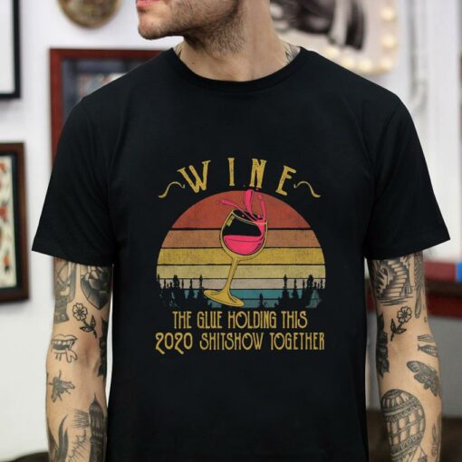 Wine the glue holding this 2020 shitshow together vintage t-shirt