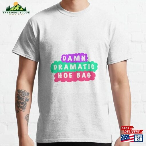 Damn Dramatic Hoe Bag Classic T-Shirt Sweatshirt