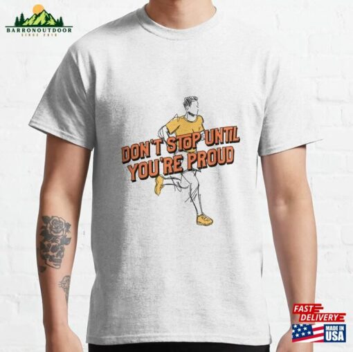 Don’t Stop Until You’re Proud Classic T-Shirt