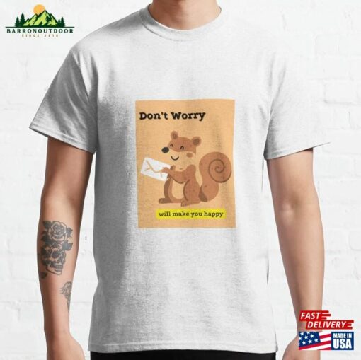 Don’t Worry Squirrel Will Make You Happy Classic T-Shirt Unisex Hoodie