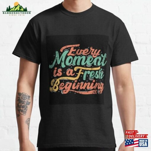 Everymoment Is A Fresh Beginning Motivational Typography Quote Or Hand Drawn Lettering Graphic T-Shirt Hoodie