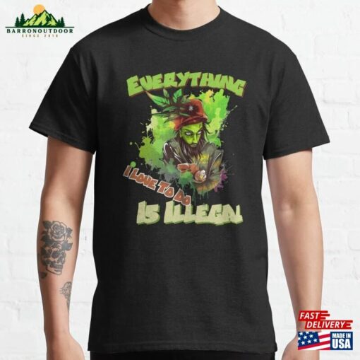 Everything I Love To Do Is Illegal Classic T-Shirt Unisex