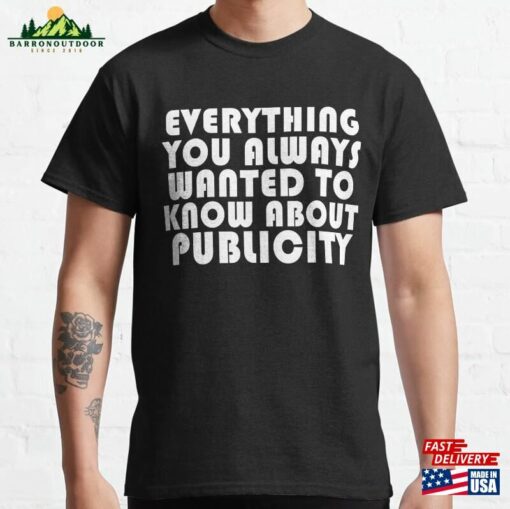 Everything You Always Wanted To Know About Publicity Classic T-Shirt Sweatshirt