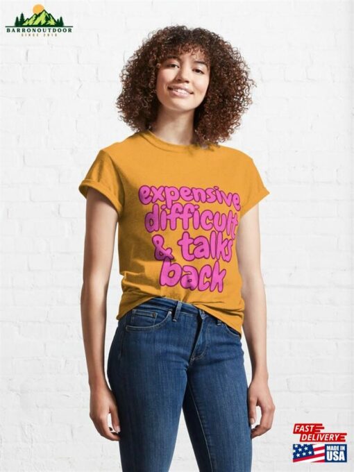 Expensive Difficult And Talks Back Classic T-Shirt Sweatshirt