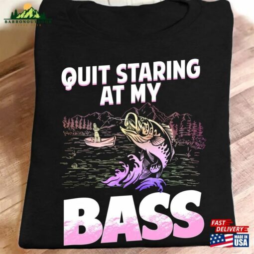 Fishing Gifts Women Quit Staring At My Bass T-Shirt For Sweatshirt Unisex