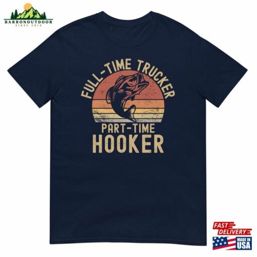 Fishing Lover Full Time Trucker Part Hooker Funny T-Shirt Sweatshirt Hoodie