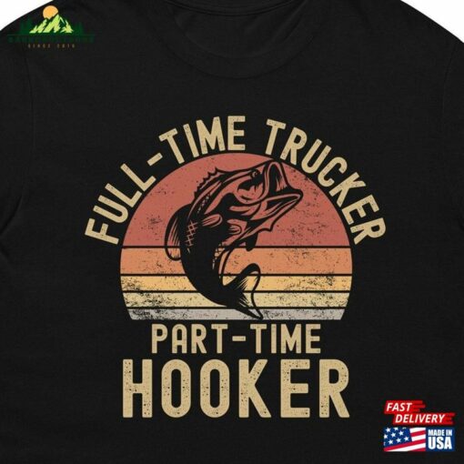 Fishing Lover Full Time Trucker Part Hooker Funny T-Shirt Sweatshirt Hoodie