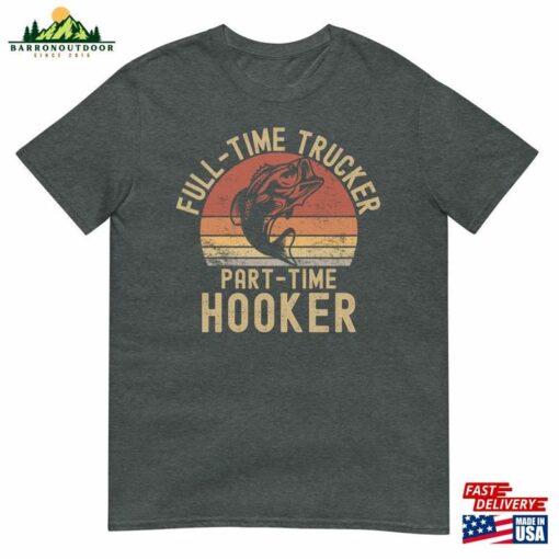 Fishing Lover Full Time Trucker Part Hooker Funny T-Shirt Sweatshirt Hoodie