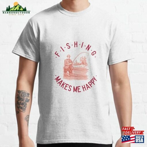 Fishing Makes Me Happy Classic T-Shirt Hoodie Sweatshirt