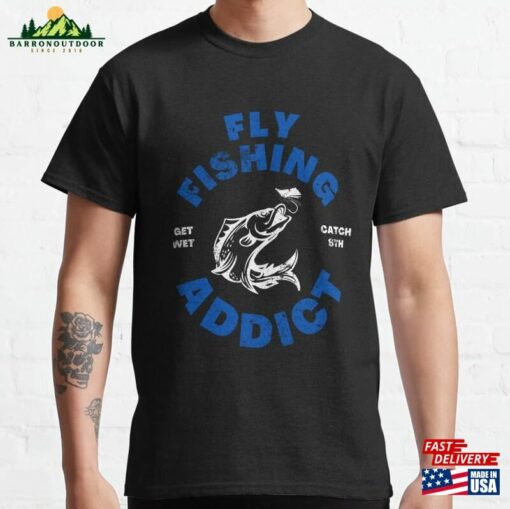 Fly Fishing Addict Get Wet Catch Sth Funny Hobby Fish Hook Lake Classic T-Shirt Hoodie Unisex