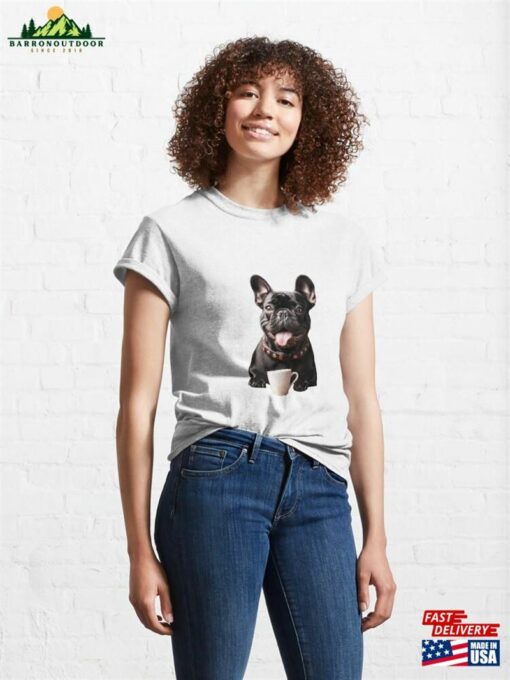 French Bulldog Frenchie Coffee For Caffeine Lovers Classic T-Shirt Unisex Sweatshirt