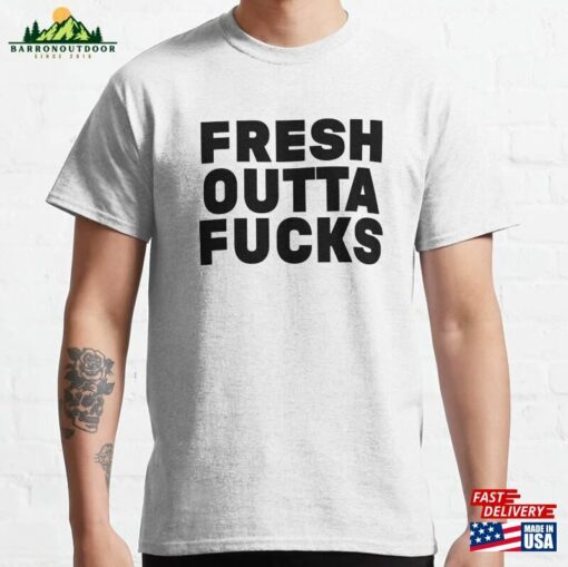 Fresh Outta Fucks Classic T-Shirt Unisex