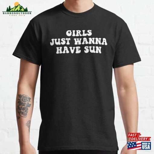 Girls Just Wannna Have Sun Classic T-Shirt