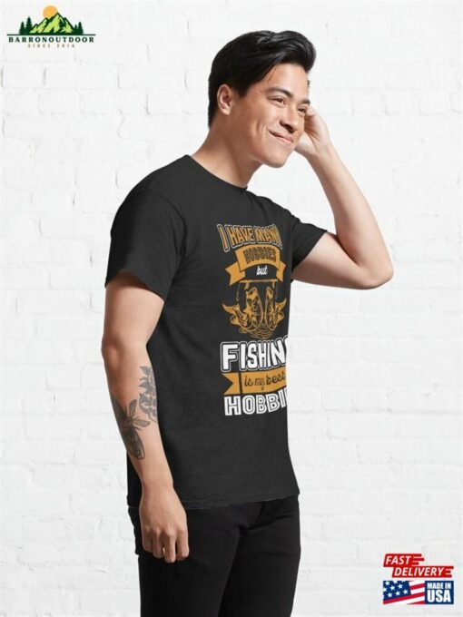 I Have Many Hobbies But Fishing Is My Best Classic T-Shirt Hoodie