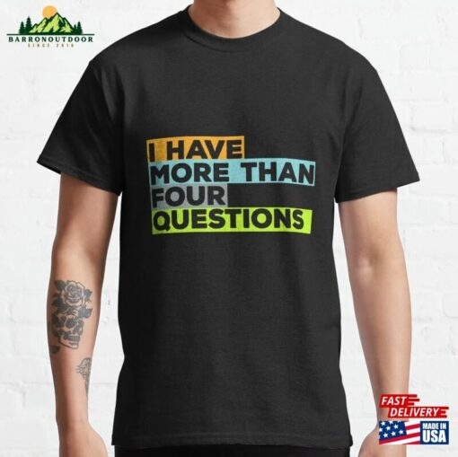 I Have More Than Four Questions Funny Passover Seder Classic T-Shirt Sweatshirt