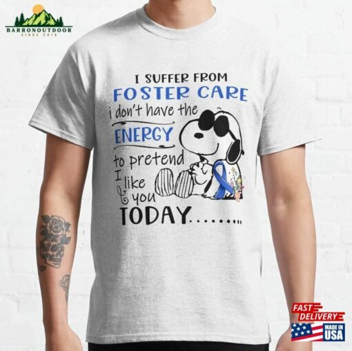 I Suffer From Foster Care Do Not Have Energy To Pretend Like You Today Classic T-Shirt Sweatshirt