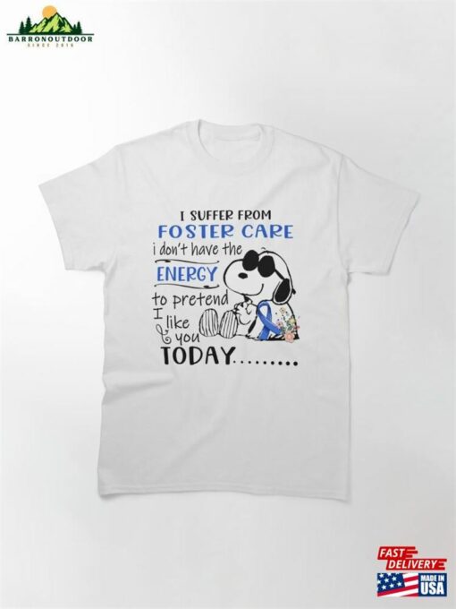 I Suffer From Foster Care Do Not Have Energy To Pretend Like You Today Classic T-Shirt Sweatshirt