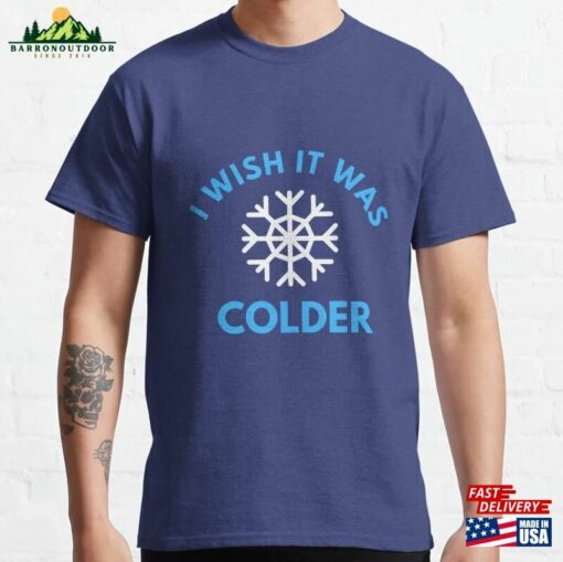 I Wish It Was Colder T-Shirt Classic Hoodie Unisex