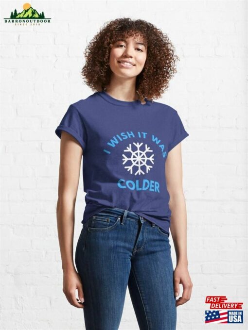 I Wish It Was Colder T-Shirt Classic Unisex