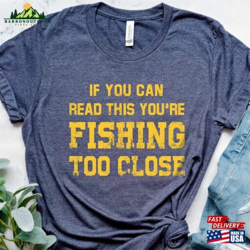 If You Can Read This’re Fishing Too Close Shirt Mens Classic T-Shirt