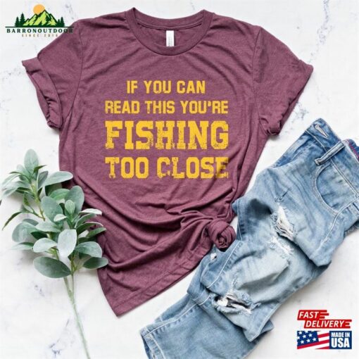 If You Can Read This’re Fishing Too Close Shirt Mens Classic T-Shirt