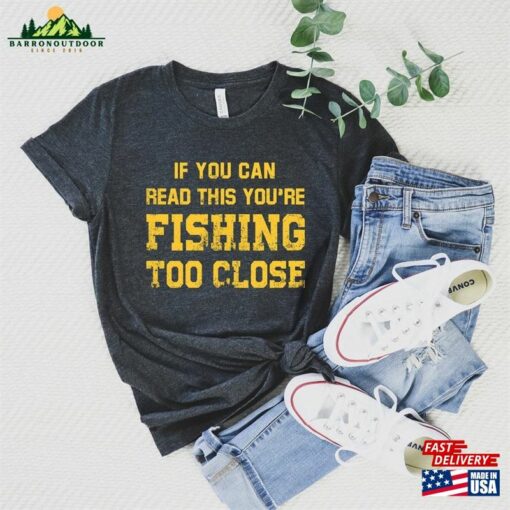 If You Can Read This’re Fishing Too Close Shirt Mens Classic T-Shirt