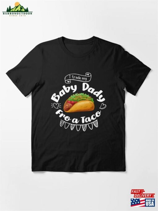 Ill Trade My Baby Dady Fro A Taco Essential T-Shirt Unisex Sweatshirt