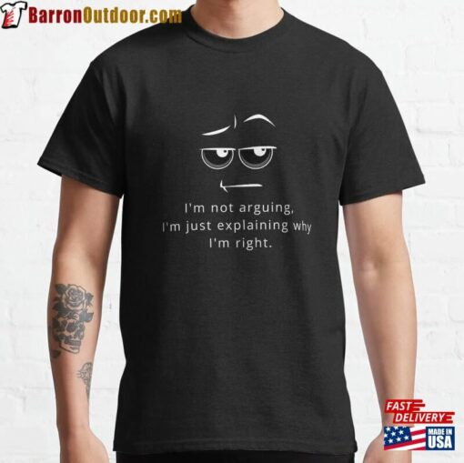 I’m Not Arguing Just Explaining Why Right Classic T-Shirt Hoodie