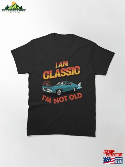 I’m Not Old Classic Car Shirt Funny Vintage Classical T-Shirt Sweatshirt Hoodie