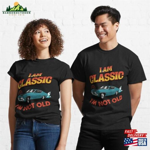 I’m Not Old Classic Car Shirt Funny Vintage Classical T-Shirt Sweatshirt Hoodie