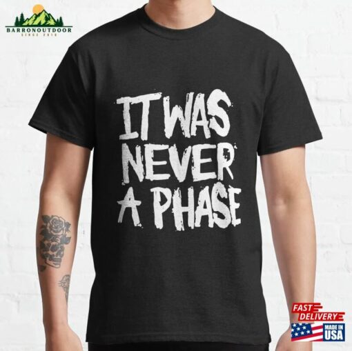 It Was Never A Phase Classic T-Shirt Sweatshirt